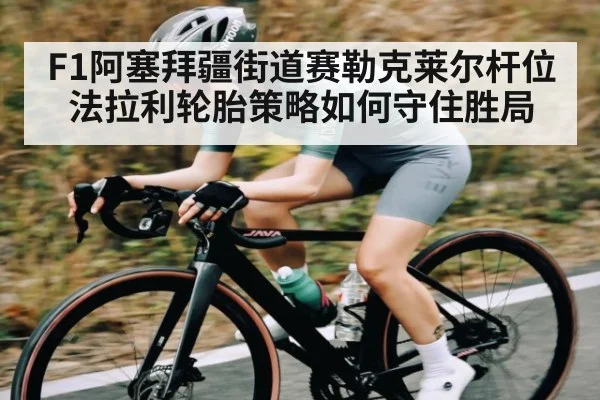 F1阿塞拜疆街道赛勒克莱尔杆位法拉利轮胎策略如何守住胜局（c7）